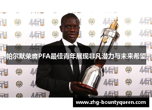 帕尔默荣膺PFA最佳青年展现非凡潜力与未来希望